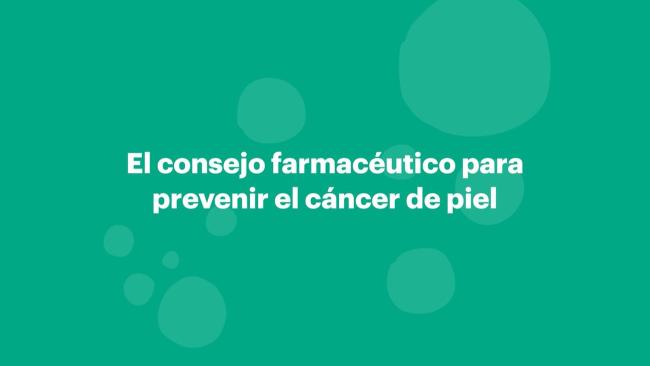 El consejo farmacéutico para prevenir el cáncer de piel El consejo farmacéutico para prevenir el cáncer de piel